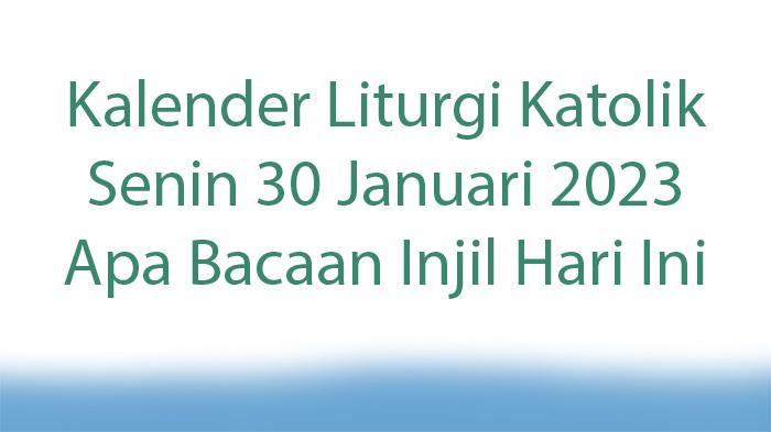 Apa-Bacaan-Injil-Hari-Ini-Lihat-Jadwal-Kalender-Liturgi-Katolik-Hari-Ini-Senin-30-Januari-2023.jpg