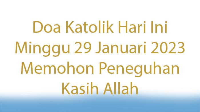 Apa-Doa-Katolik-Hari-Ini-Minggu-29-Januari-2023-Sudahkah-Kita-Memohon-Peneguhan-Kasih-Allah.jpg