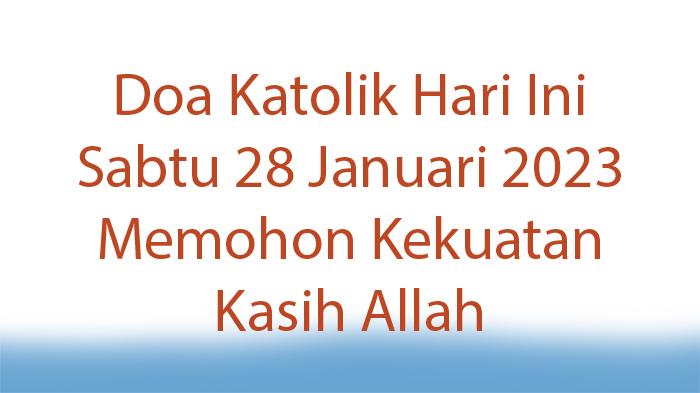 Apa-Doa-Katolik-Hari-Ini-Sabtu-28-Januari-2023-Memohon-Kekuatan-Kasih-Allah.jpg