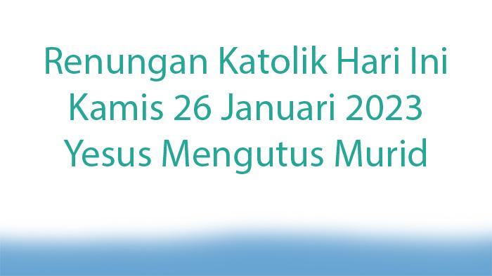 Apa-Renungan-Katolik-Hari-Ini-Kamis-26-Januari-2023-Yesus-Mengutus-Murid-Berdua-dua.jpg