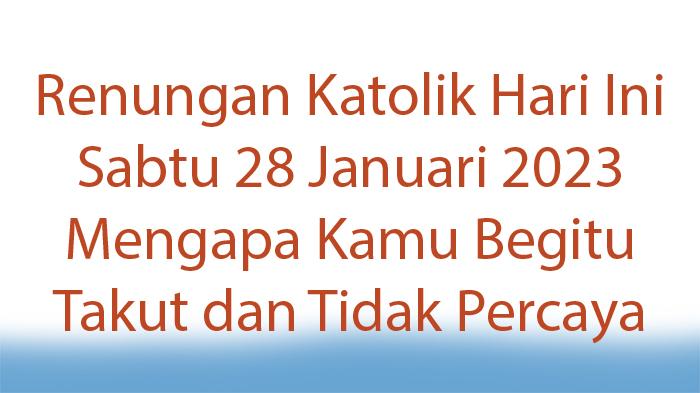 Apa-Renungan-Katolik-Hari-Ini-Sabtu-28-Januari-2023-Mengapa-Kamu-Begitu-Takut-dan-Tidak-Percaya.jpg