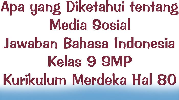 Apa-yang-Diketahui-tentang-Media-Sosial-Jawaban-Bahasa-Indonesia-Kelas-9-Kurikulum-Merdeka-Hal-80.jpg