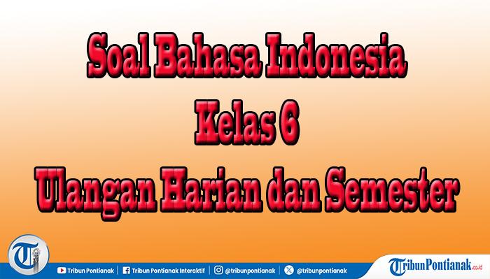 40 Paket Soal TKA Ulangan Bahasa Indonesia Kelas 6 Pilihan Essay Semester 2 Lengkap Jawaban Ujian