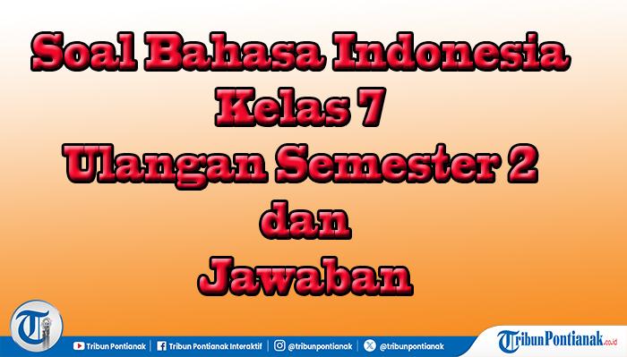 Jawaban 55 Soal dan Jawaban Bahasa Indonesia Kelas 7 Semester 2, Pilihan dan Essay Ujian Akhir