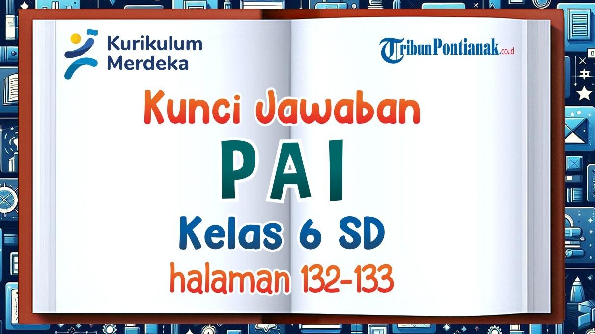 MATERI PAI Kelas 6 SD: Sikap yang Dilakukan dan Kunci Jawaban Halaman 132 133 Kurikulum Merdeka