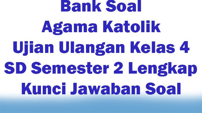 Bank-Soal-Agama-Katolik-Ujian-Ulangan-Kelas-4-SD-Semester-2-Lengkap-Kunci-Jawaban-Soal.jpg