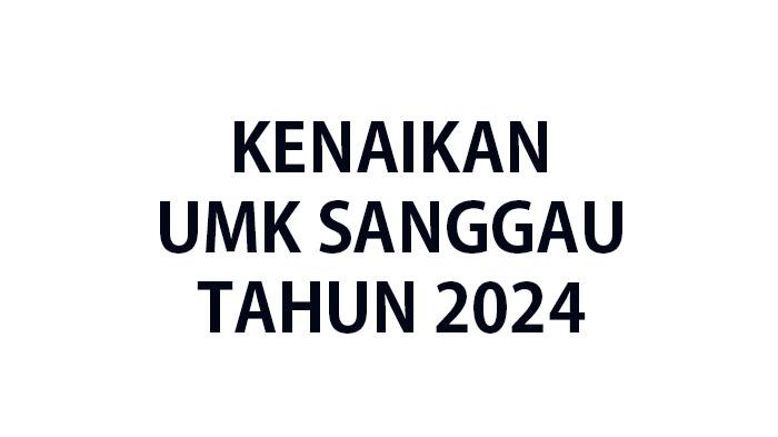 Besaran-kenaikan-UMK-Sanggau-tahun-2024-adalah.jpg