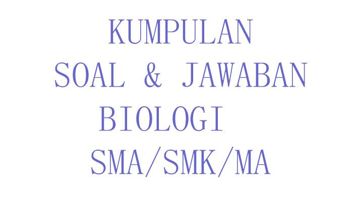 50 Soal Biologi Kelas 12 SMA Ulangan/Ujian Sumatif Semester Terbaru Lengkap Kunci Jawaban Biologi