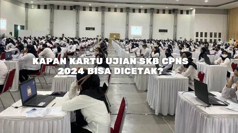 Kapan Kartu Ujian SKB CPNS 2024 Bisa Dicetak? Cek Jadwalnya Disini Lengkap Cara Cetak Kartu Ujian