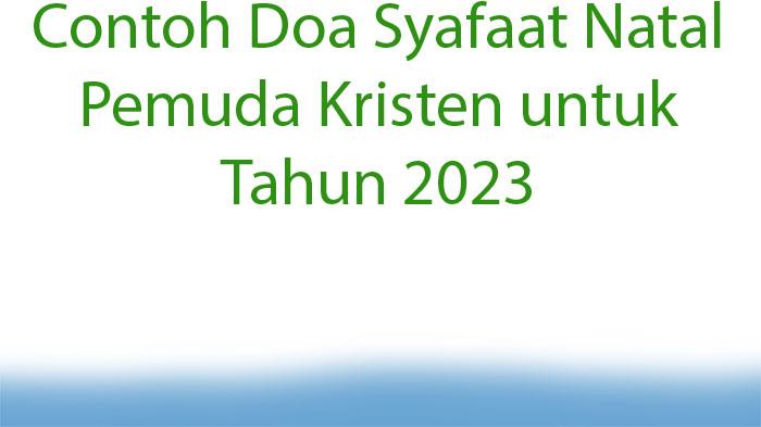 Contoh Doa Syafaat Natal Pemuda Kristen untuk Tahun 2023