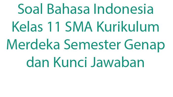Contoh-Soal-Bahasa-Indonesia-Kelas-11-SMA-Kurikulum-Merdeka-Semester-Genap-dan-Kunci-Jawaban.jpg
