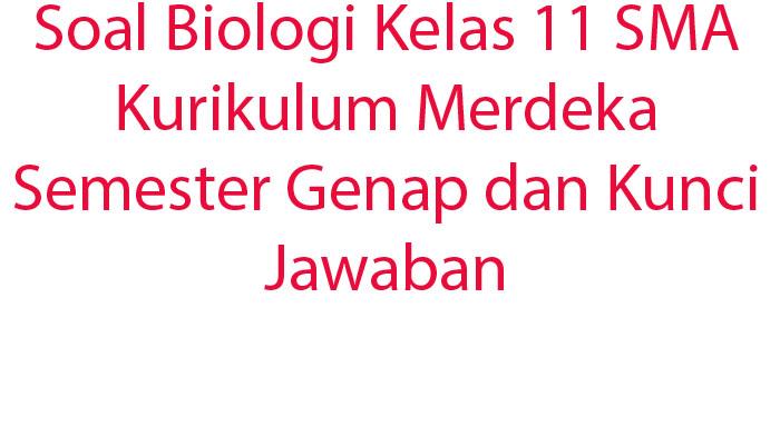 Contoh-Soal-Biologi-Kelas-11-SMA-Kurikulum-Merdeka-Semester-Genap-dan-Kunci-Jawaban.jpg