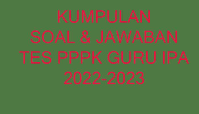 Soal Tes PPPK Guru SMP Mata Pelajaran IPA 2022-2023 dan Lengkap Kunci Jawaban