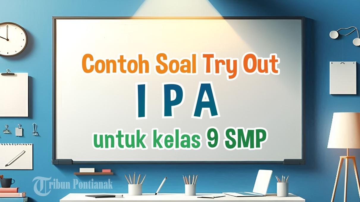 39 Contoh Soal Try Out IPA Kelas 9 SMP/MTs, Kunci Jawaban Soal USBN IPA Kurikulum Merdeka 2024
