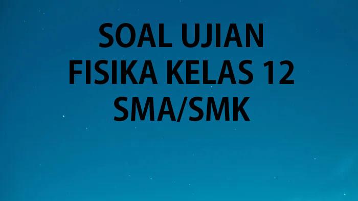 Soal Ujian Sekolah Fisika Kelas 12 2023 Lengkap Kunci Jawaban Try Out USBN SMA/SMK