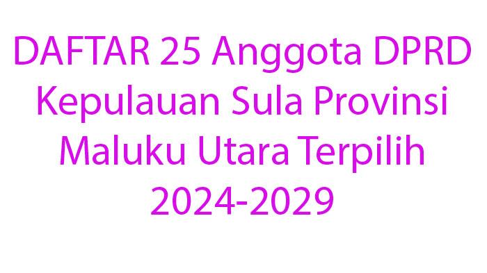DAFTAR-25-Anggota-DPRD-Kepulauan-Sula-Provinsi-Maluku-Utara-Terpilih-2024-2029.jpg