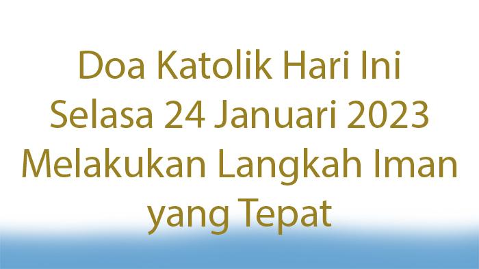 Doa-Katolik-Hari-Ini-Selasa-24-Januari-2023-Melakukan-Langkah-Iman-yang-Tepat-Bagi-Sesama-dan-Yesus.jpg