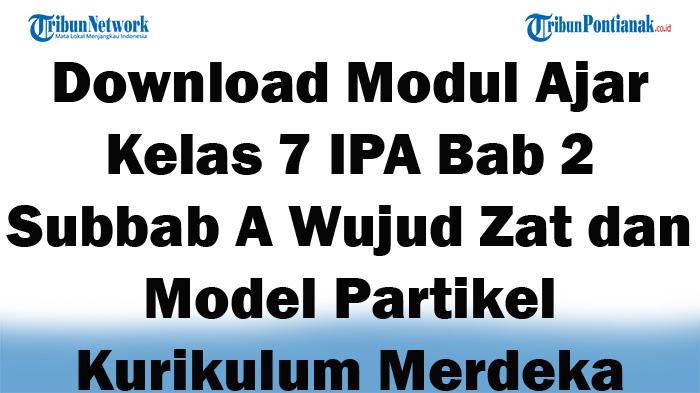 Download Modul Ajar Kelas 7 IPA Bab 2 Subbab A Wujud Zat dan Model Partikel Kurikulum Merdeka Smtr 1