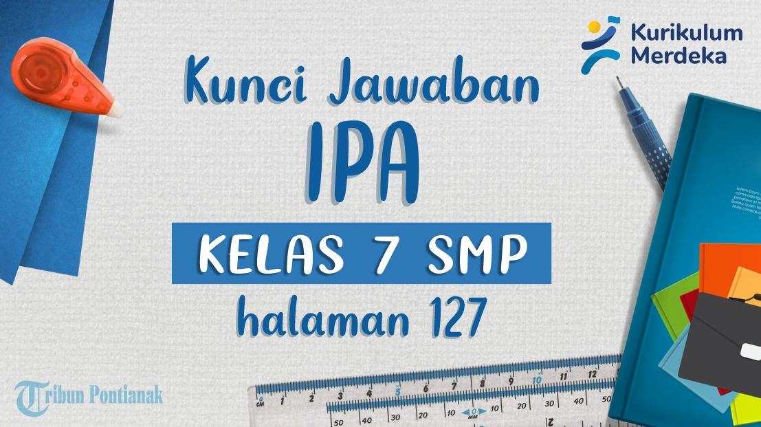 Kunci Jawaban dan Soal IPA Halaman 127 Kelas 7 SMP Kurikulum Merdeka