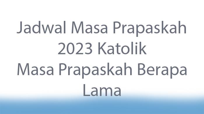 Jadwal Masa Prapaskah 2023 Katolik! Masa Prapaskah Berapa Lama?