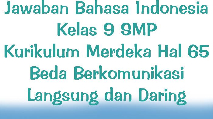 Jawaban-Bahasa-Indonesia-Kelas-9-Kurikulum-Merdeka-Hal-65-Beda-Berkomunikasi-Langsung-dan-Daring.jpg