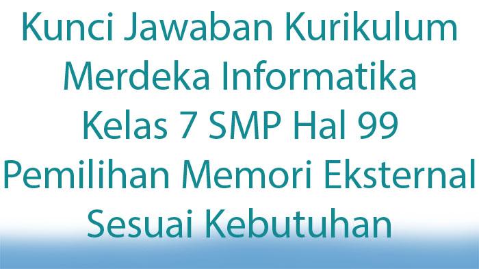 Jawaban Kurikulum Merdeka Informatika Kelas 7 SMP Hal 99 Pemilihan Memori Eksternal Sesuai Kebutuhan