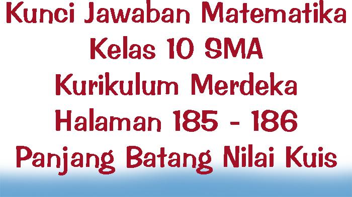 Kunci Jawaban Matematika Kelas 10 SMA Kurikulum Merdeka Halaman 185 - 186 Panjang Batang Nilai Kuis