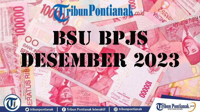 Kabar Gembira! BSU BPJS Ketenagakerjaan Cair Desember 2023, Cek BLT Subsidi Gaji Disini