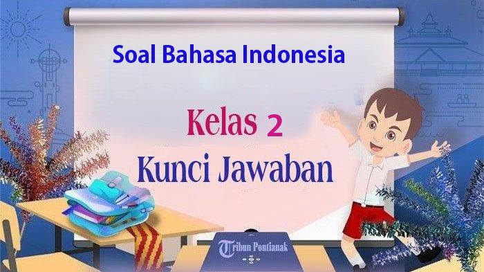 JAWABAN Soal UTS/PTS Bahasa Indonesia Kelas 2 SD/MI Kurikulum Merdeka Persiapan Ulangan Semester 1
