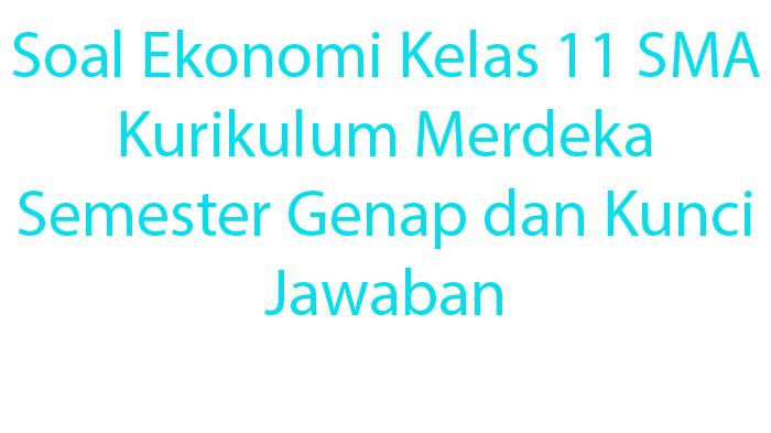 Kumpulan-Soal-Ekonomi-Kelas-11-SMA-Kurikulum-Merdeka-Semester-Genap-dan-Kunci-Jawaban.jpg