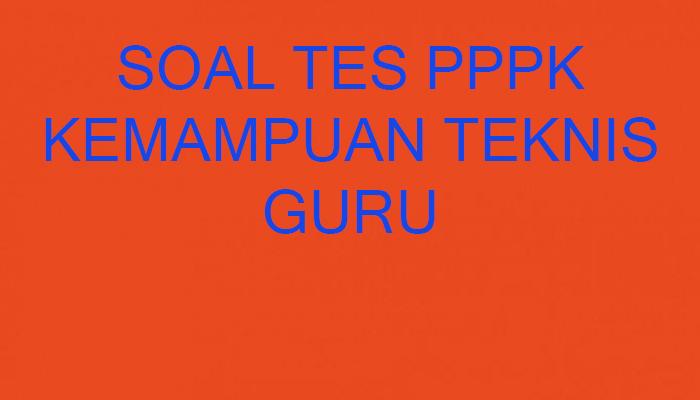 LATIHAN Soal Kemampuan Teknis Guru Tes P3K Guru Honorer Lengkap Kunci Jawaban Semua Mata Pelajaran