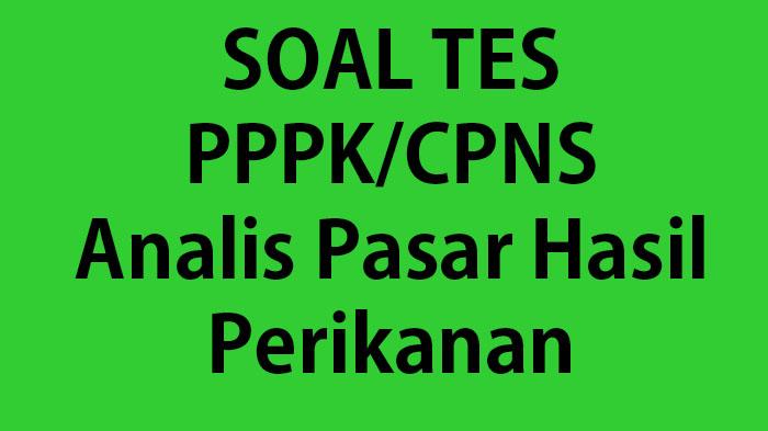 Soal Tes PPPK Analis Pasar Hasil Perikanan Pemula dan Analis Pasar Hasil Perikanan Ahli Pertama
