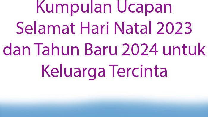 Kumpulan-Ucapan-Selamat-Hari-Natal-2023-dan-Tahun-Baru-2024-untuk-Keluarga-Tercinta.jpg