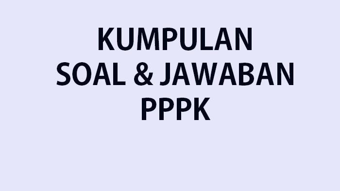 Kumpulan Kisi-kisi Soal Tes P3K Teknis Lengkap Kunci Jawaban & Soal PPPK Wawancara Berbasis Komputer