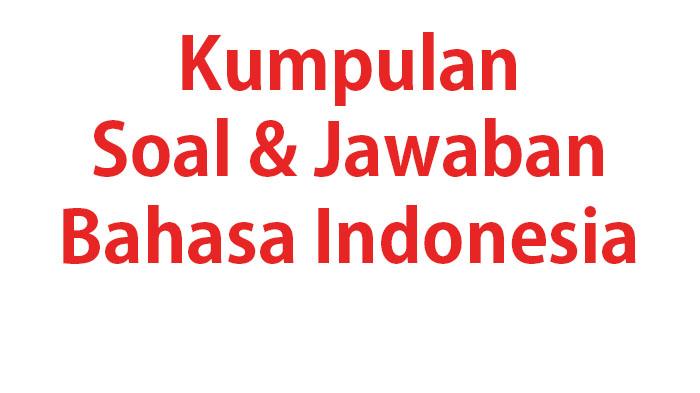 50 SOAL & Jawaban Ulangan/Ujian Bahasa Indonesia Kelas 10 Semester 1 Kurikulum Merdeka Tahun 2024