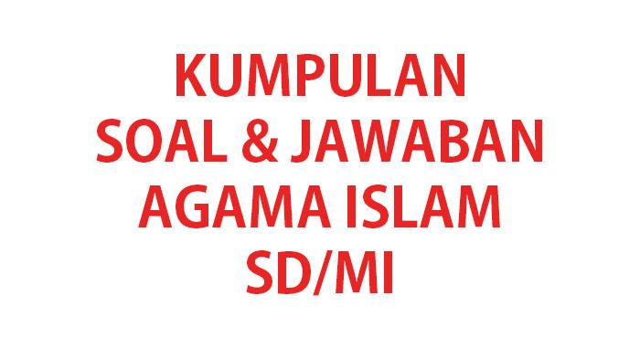 Kumpulan-soal-ujian-Agama-Islam-kelas-3-SDMI-lengkap-kunci-jawaban.jpg