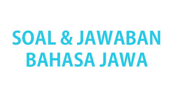 40 SOAL Bahasa Jawa Kelas 10 Ulangan/Ujian Semester 1 Lengkap Kunci Jawaban Soal Kls X Tahun 2024