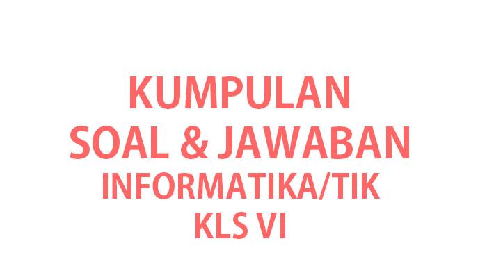 40 CONTOH Soal TIK Informatika Kelas 6 SD Kurikulum Merdeka, Kunci Jawaban Soal UAS SAS PAS Thn 2024