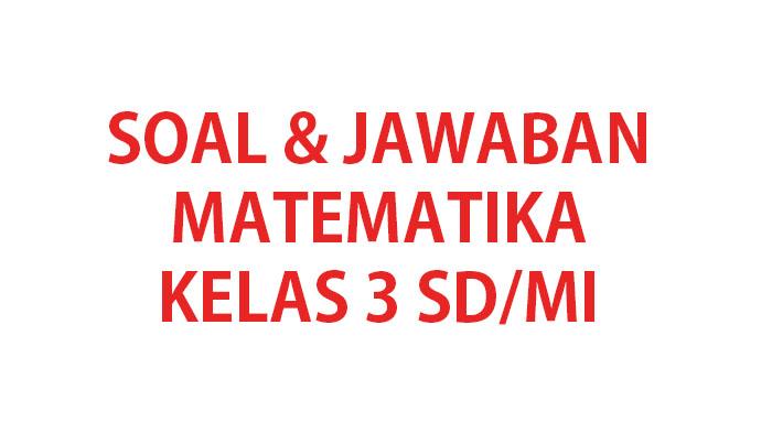 Kumpulan-soal-ujian-MTK-lengkap-kunci-jawaban-soal-kelas-3-SDMI.jpg