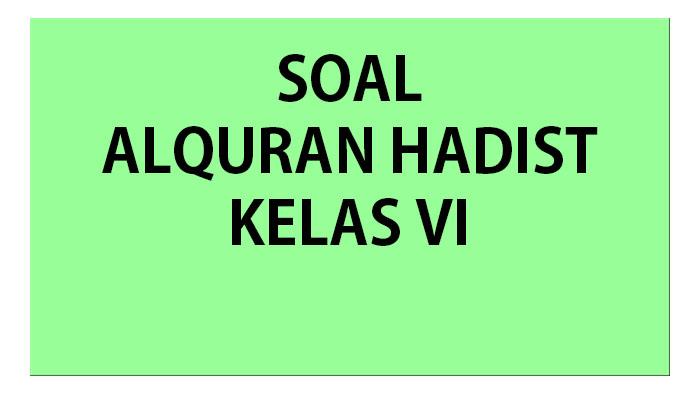 40 Soal Ujian Madrasah UM Alquran Hadist Kelas 6 MI Terbaru Lengkap Kunci Jawaban Soal UAMBN Qurdist