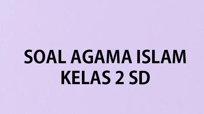 Kumpulan-soal-ulangan-Agama-Islam-kelas-2-SD-terbaru-tahun-2023-lengkap-kunci-jawaban.jpg