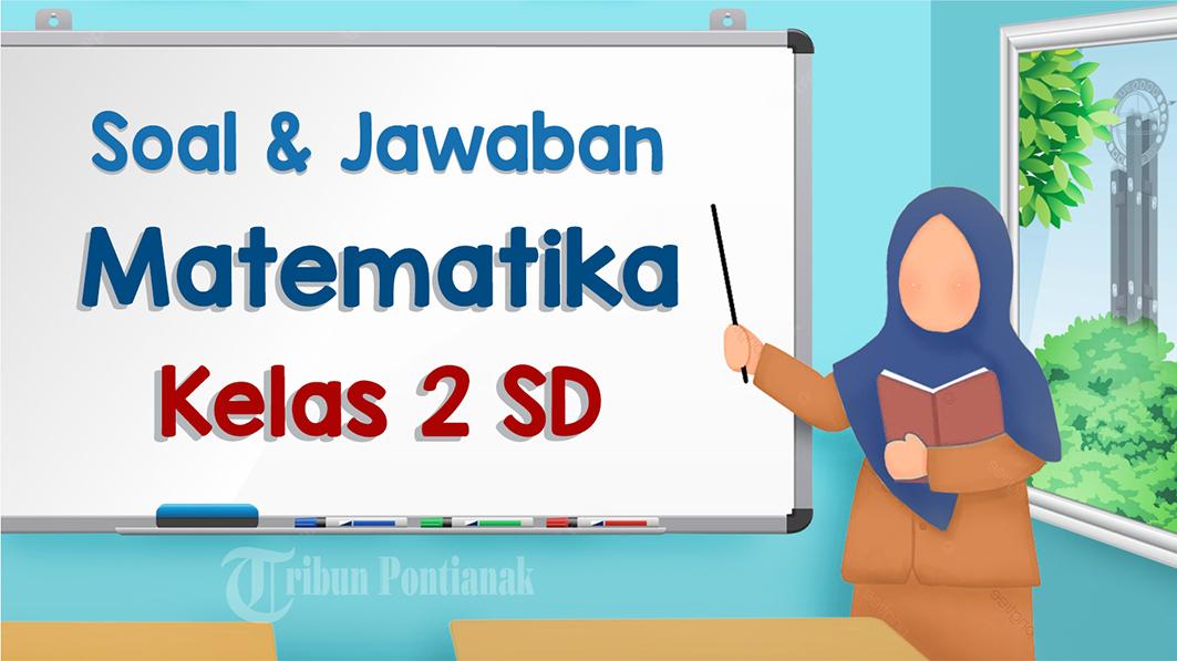 SOAL MATEMATIKA Kelas 2 SD Ulangan/Ujian Sumatif Semester 1 Lengkap Kunci Jawaban UTS/UAS MTK Kls 2