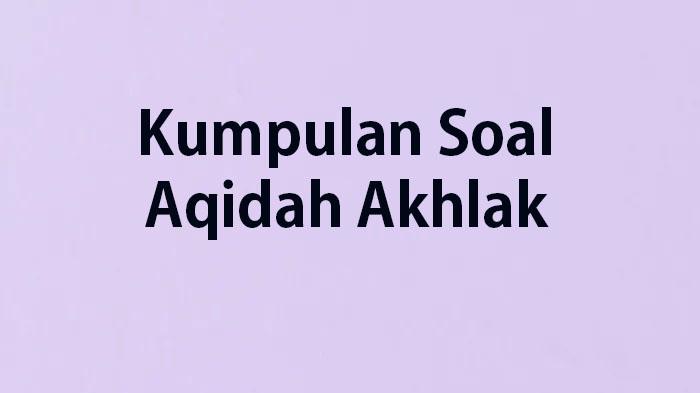 Kumpulan-soal-ulangan-dan-ujian-Aqidah-Akhlak-kelas-5-SDMI.jpg