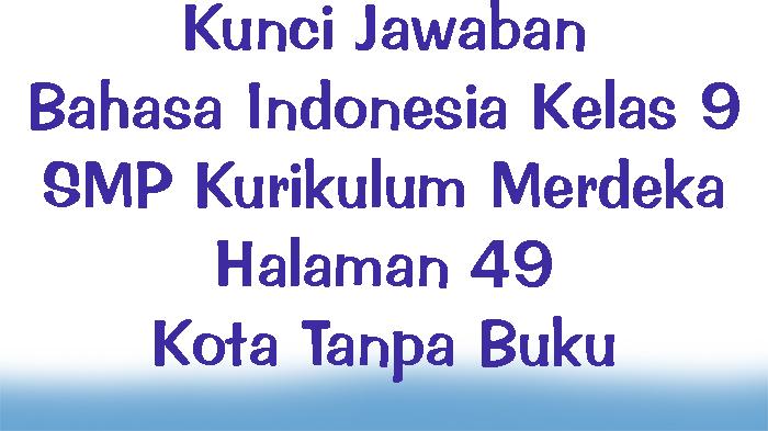 Kunci-Jawaban-Bahasa-Indonesia-Kelas-9-SMP-Kurikulum-Merdeka-Halaman-49-Kota-Tanpa-Buku.jpg