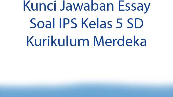 Kunci-Jawaban-Essay-Soal-IPS-Kelas-5-SD-Kurikulum-Merdeka.jpg
