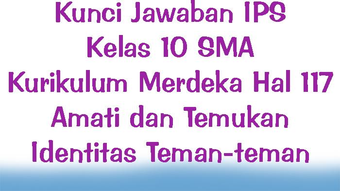 Kunci Jawaban IPS Kelas 10 SMA Kurikulum Merdeka Hal 117 Amati dan Temukan Identitas Teman-teman