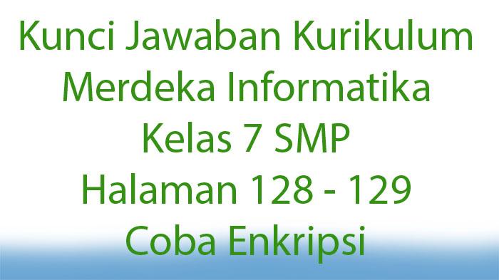 Kunci Jawaban Kurikulum Merdeka Informatika Kelas 7 SMP Halaman 128 - 129 Coba Enkripsi