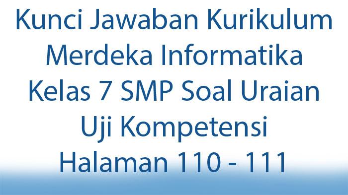 Kunci-Jawaban-Kurikulum-Merdeka-Informatika-Kelas-7-SMP-Soal-Uraian-Uji-Kompetensi-Halaman-110-111.jpg