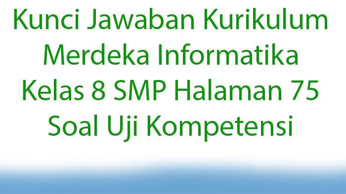 Kunci-Jawaban-Kurikulum-Merdeka-Informatika-Kelas-8-SMP-Halaman-75-Soal-Uji-Kompetensi.jpg