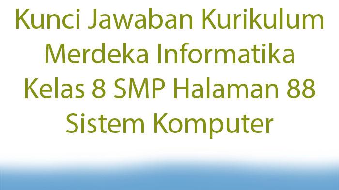 Kunci-Jawaban-Kurikulum-Merdeka-Informatika-Kelas-8-SMP-Halaman-88-Sistem-Komputer.jpg